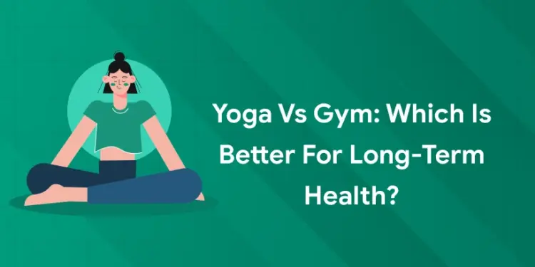 Yoga vs Gym: Which Is Better for Long-Term Health?