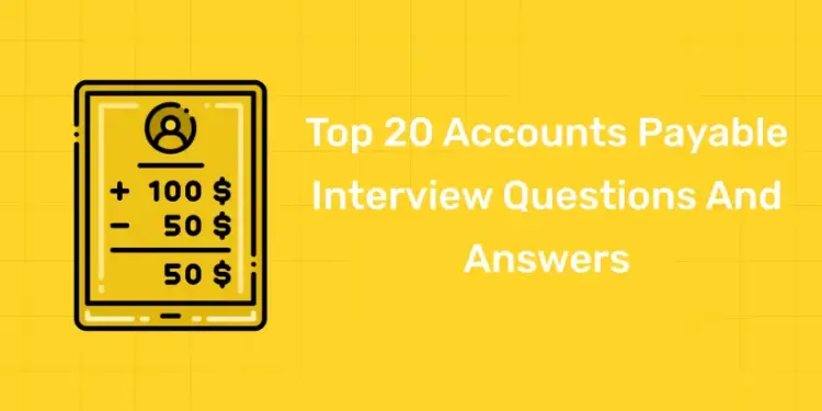 Top 20 Accounts Payable Interview Questions And Answers