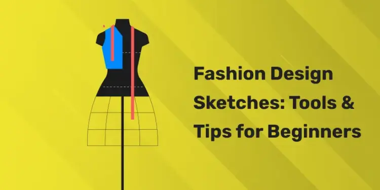 Fashion Design Sketches Tools & Tips for Beginners