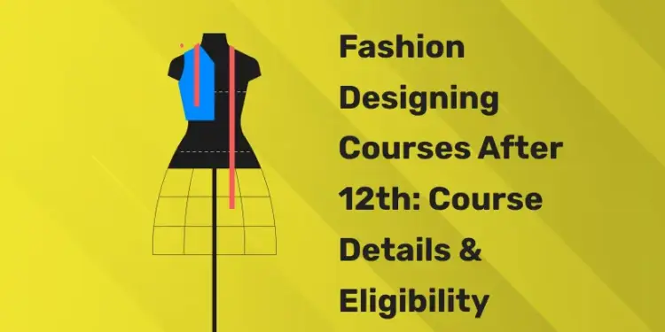 Fashion Designing Courses After 12th Course Details & Eligibility