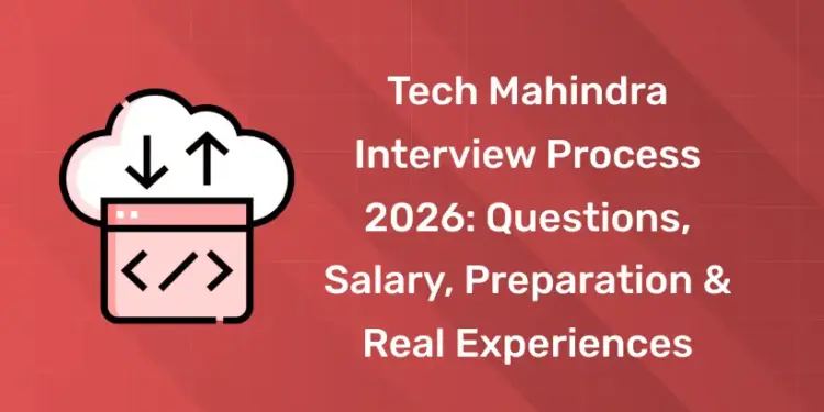 Tech Mahindra Interview Process 2026: Questions, Salary, Preparation & Real Experiences