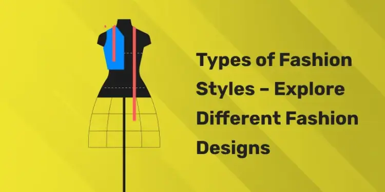 Types of Fashion Styles – Explore Different Fashion Designs