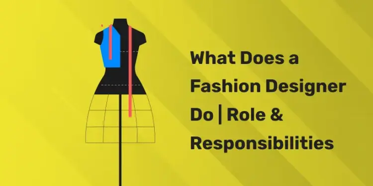 What Does a Fashion Designer Do Role & Responsibilities