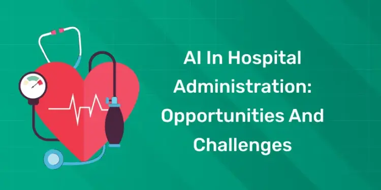 AI in Hospital Administration Opportunities and Challenges