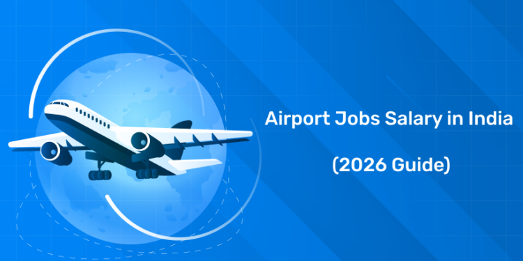 Airport Jobs Salary in India (2026 Guide)