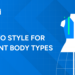 How to Style for Different Body Types