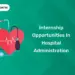 Internship Opportunities in Hospital Administration