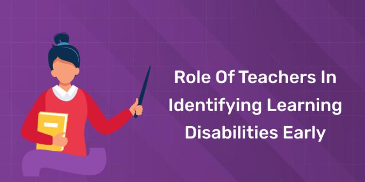 Role of Teachers in Identifying Learning Disabilities Early
