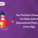Top YouTube Channels for Kids Safe & Educational Picks for Every Age