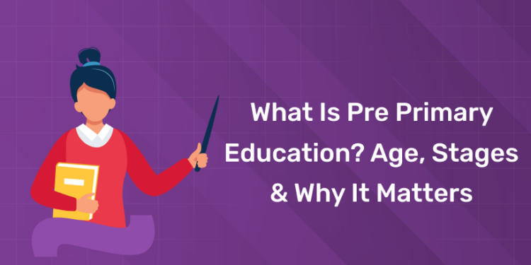 What Is Pre Primary Education? Age, Stages & Why It Matters