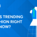 What is Trending in Fashion Right Now
