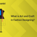 What is Art and Craft in Fashion Designing?
