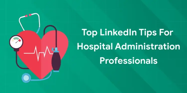 linkedin tips for hospital administrators