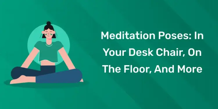 Meditation Poses In Your Desk Chair, on the Floor, and More