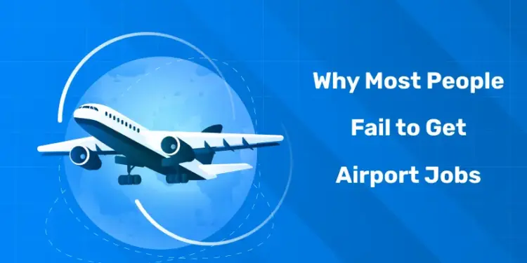 Why Most People Fail To Get Airport Jobs