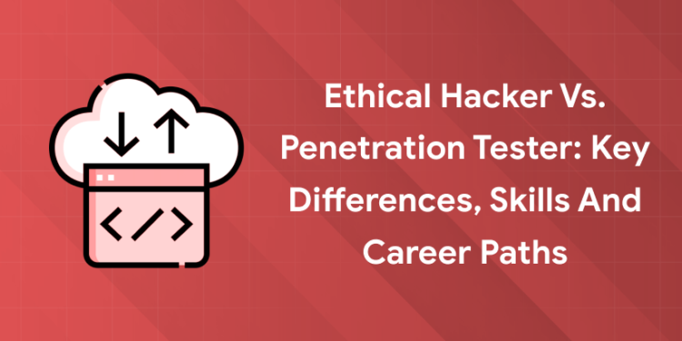 Ethical Hacker vs. Penetration Tester