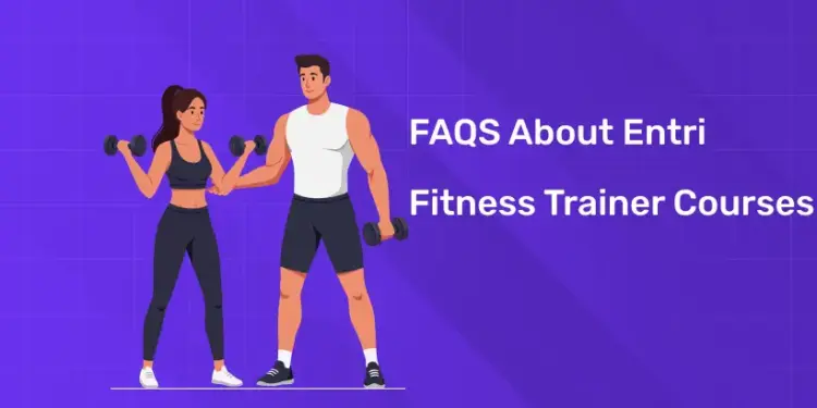 Frequently Asked Questions About Entri Fitness Trainer Courses