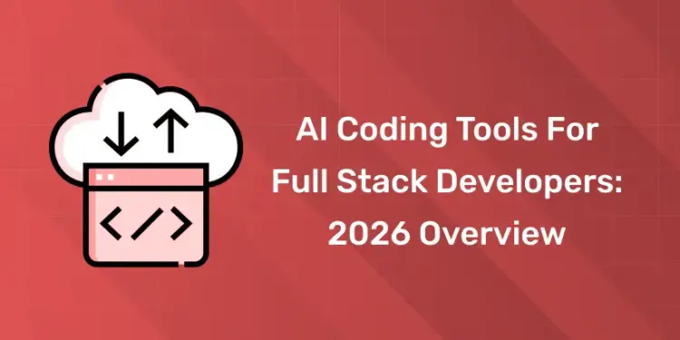 AI Coding Tools for Full Stack Developers 2026 Overview