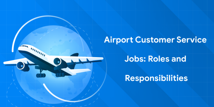 Airport Customer Service Jobs: Roles and Responsibilities