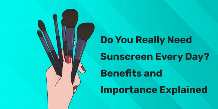 Do You Really Need Sunscreen Every Day? Benefits and Importance Explained