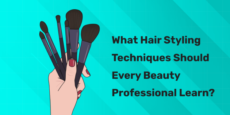 What Hair Styling Techniques Should Every Beauty Professional Learn?