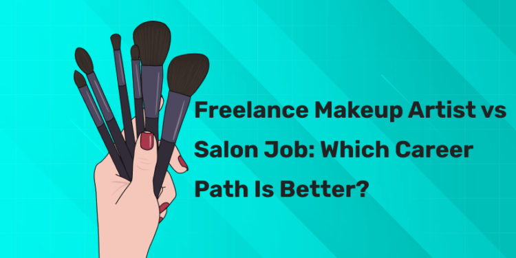 Freelance Makeup Artist vs Salon Job: Which Career Path Is Better?