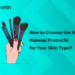 How to Choose the Right Makeup Products for Your Skin Type?