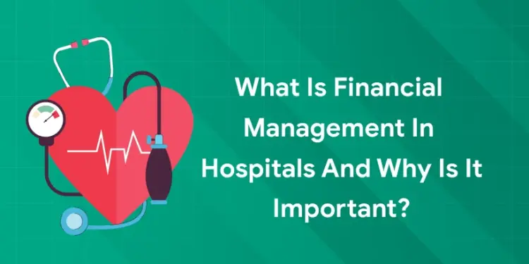 What Is Financial Management in Hospitals and Why Is It Important?