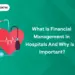 What Is Financial Management in Hospitals and Why Is It Important?