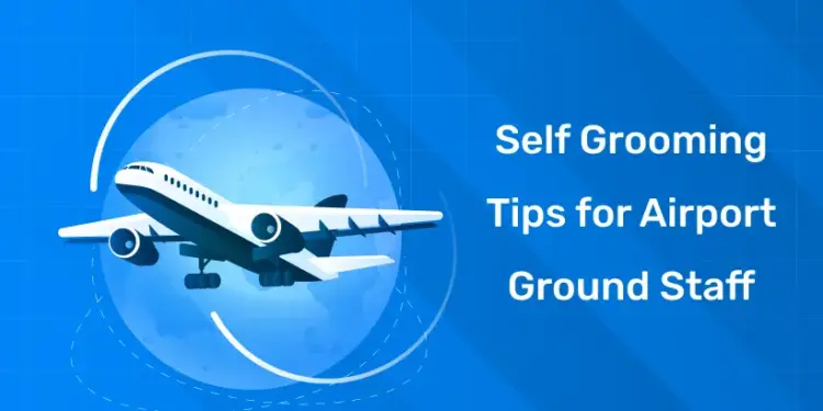 Self Grooming Tips for Airport Ground Staff