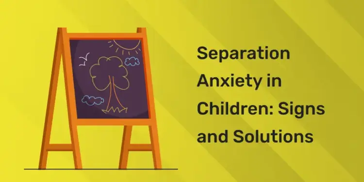 Separation Anxiety in Children Signs and Solutions