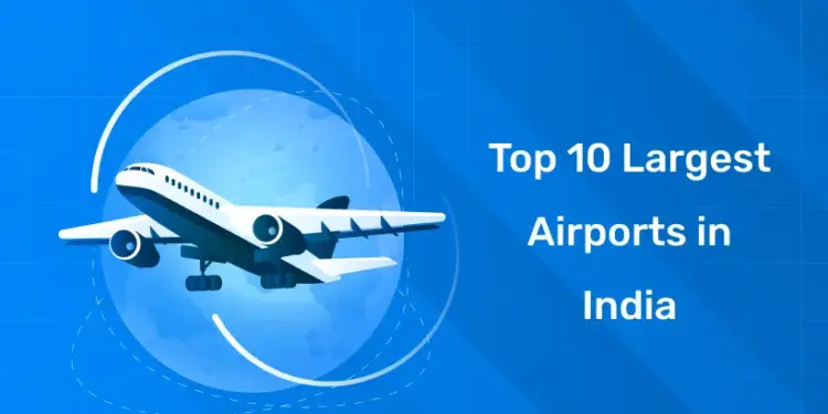 Top 10 Largest Airports in India