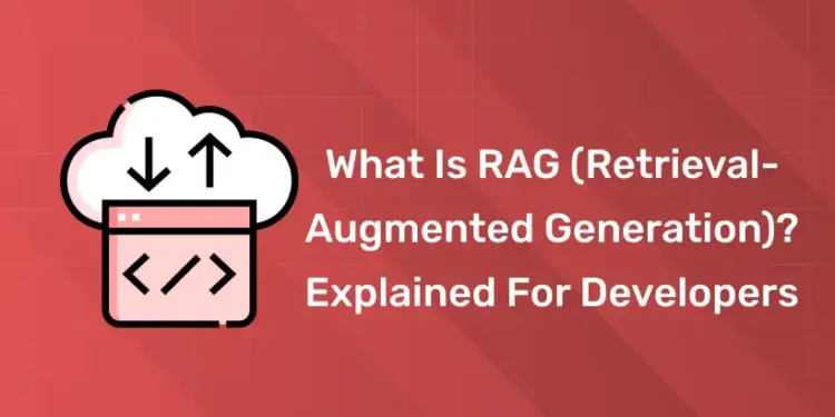 What Is RAG (Retrieval-Augmented Generation) Explained for Developers