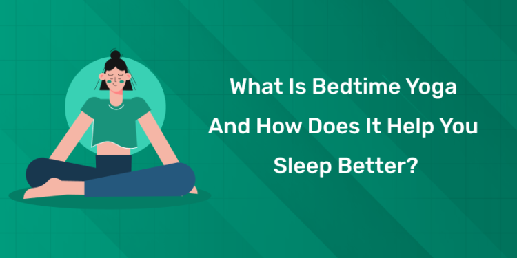 What Is Bedtime Yoga and How Does It Help You Sleep Better?