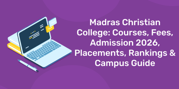 Madras Christian College: Courses, Fees, Admission 2026, Placements, Rankings & Campus Guide