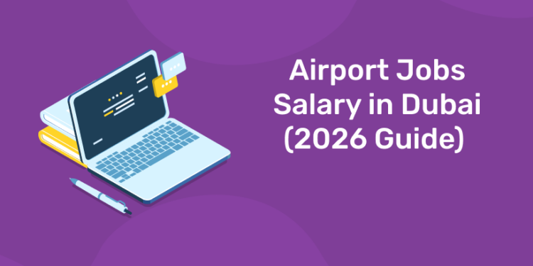 Airport Jobs Salary in Dubai (2026 Guide) 