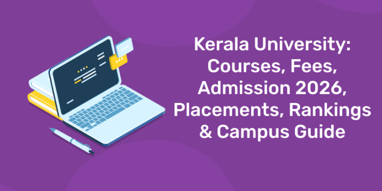 Kerala University Courses, Fees, Admission 2026, Placements, Rankings & Campus Guide