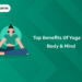 Top Benefits of Yoga for Body & Mind