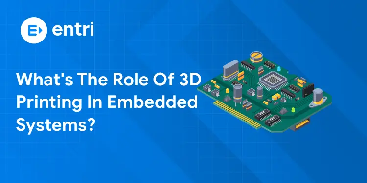 What’s the Role of 3D Printing in Embedded Systems? 