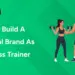 How To Build A Personal Brand As A Fitness Trainer