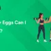 How Many Eggs Can I Safely Eat?