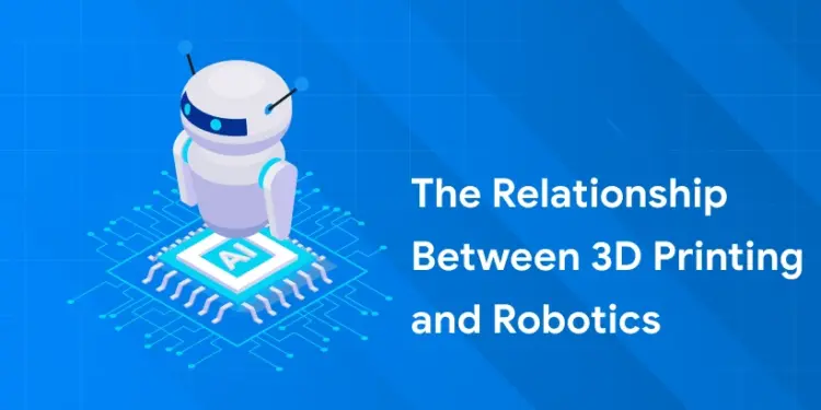 The Relationship Between 3D Printing and Robotics 