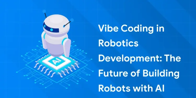 Vibe Coding in Robotics Development: The Future of Building Robots with AI 