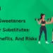 Artificial Sweeteners and Sugar Substitutes: Types, Benefits, and Risks