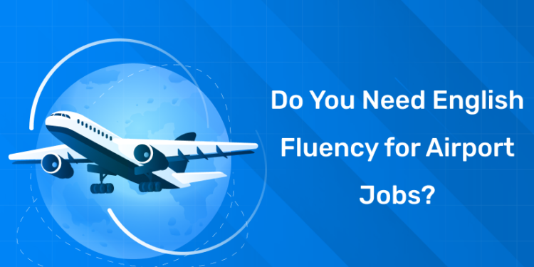 Do You Need English Fluency for Airport Jobs
