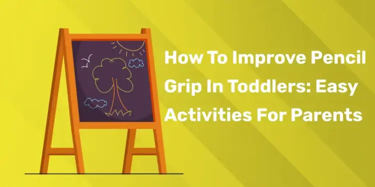 How To Improve Pencil Grip In Toddlers: Easy Activities For Parents