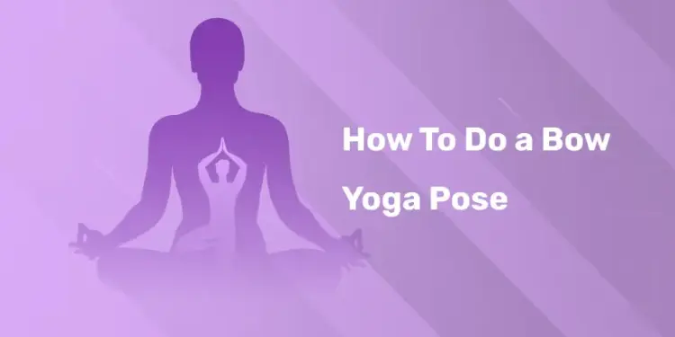 How To Do a Bow Yoga Pose