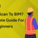 What is Scan to BIM A Complete Guide for Beginners