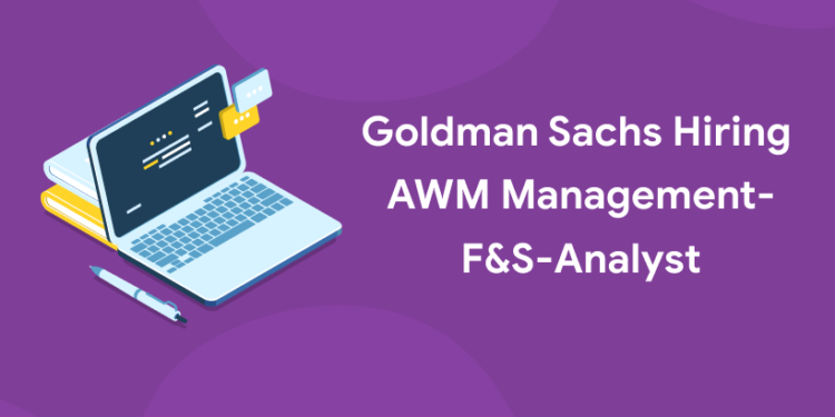 goldman sachs hiring awm management - f&s analyst