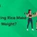 Does Eating Rice Make You Gain Weight?